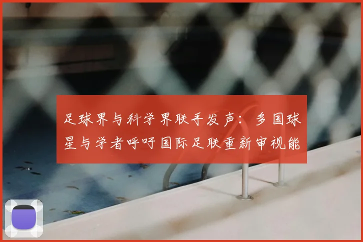 足球界与科学界联手发声:多国球星与学者呼吁国际足联重新审视能源巨头赞助协议